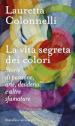 La vita segreta dei colori. Storie di passione, arte, desiderio e altre sfumature